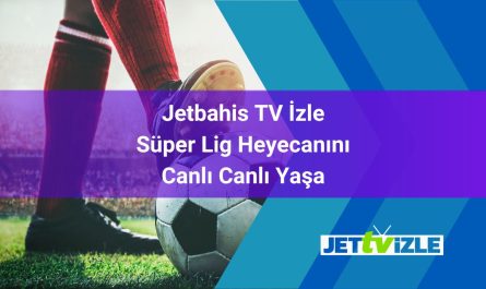 Jetbahis TV İzle Süper Lig Heyecanını Canlı Canlı Yaşa